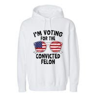 IM Voting For The Convicted Felon Funny Pro Trump 2024 Garment-Dyed Fleece Hoodie