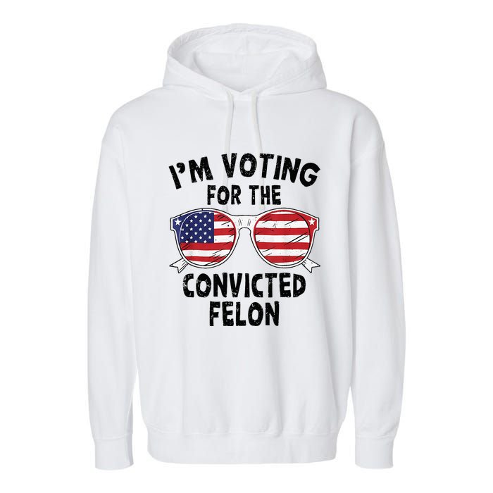 IM Voting For The Convicted Felon Funny Pro Trump 2024 Garment-Dyed Fleece Hoodie