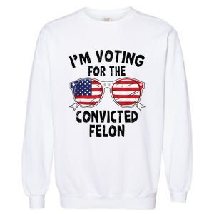 IM Voting For The Convicted Felon Funny Pro Trump 2024 Garment-Dyed Sweatshirt