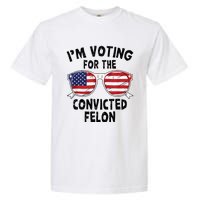 IM Voting For The Convicted Felon Funny Pro Trump 2024 Garment-Dyed Heavyweight T-Shirt