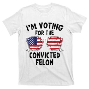 IM Voting For The Convicted Felon Funny Pro Trump 2024 T-Shirt