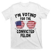 IM Voting For The Convicted Felon Funny Pro Trump 2024 T-Shirt