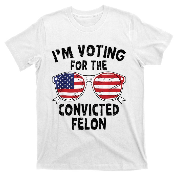 IM Voting For The Convicted Felon Funny Pro Trump 2024 T-Shirt