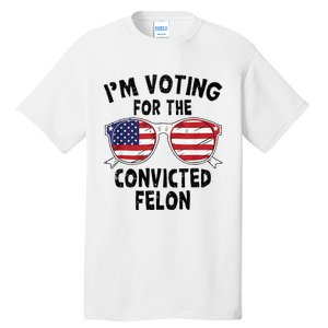 IM Voting For The Convicted Felon Funny Pro Trump 2024 Tall T-Shirt