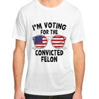 IM Voting For The Convicted Felon Funny Pro Trump 2024 Adult ChromaSoft Performance T-Shirt