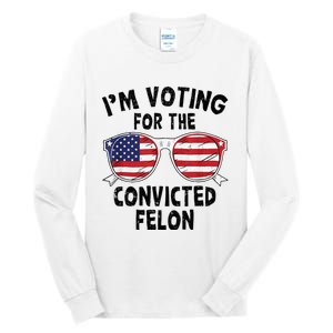 IM Voting For The Convicted Felon Funny Pro Trump 2024 Tall Long Sleeve T-Shirt