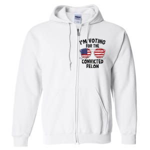 IM Voting For The Convicted Felon Funny Pro Trump 2024 Full Zip Hoodie