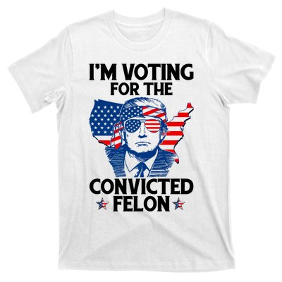 IM Voting For The Convicted Felon Funny Pro Trump 2024 T-Shirt