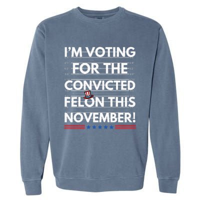 Im Voting For The Convicted Felon This November R Garment-Dyed Sweatshirt