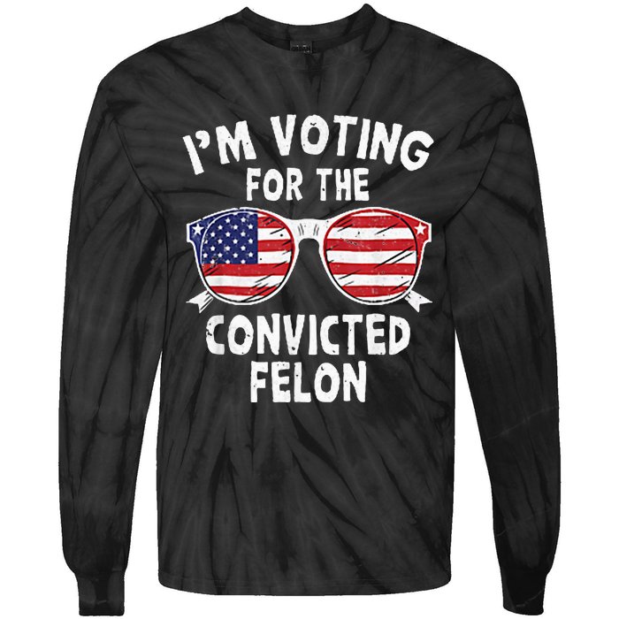 IM Voting For The Convicted Felon Funny Pro Trump 2024 Tie-Dye Long Sleeve Shirt