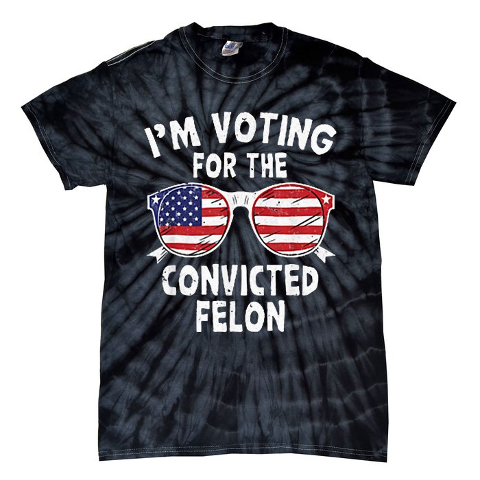 IM Voting For The Convicted Felon Funny Pro Trump 2024 Tie-Dye T-Shirt