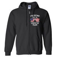 IM Voting For The Convicted Felon Funny Pro Trump 2024 Full Zip Hoodie