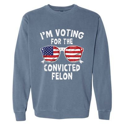 IM Voting For The Convicted Felon Funny Pro Trump 2024 Garment-Dyed Sweatshirt