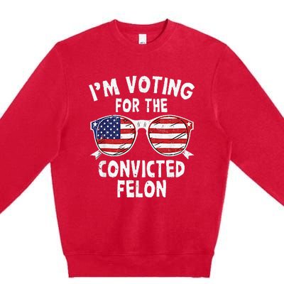 IM Voting For The Convicted Felon Funny Pro Trump 2024 Premium Crewneck Sweatshirt