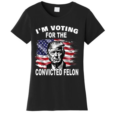 Im Voting For The Convicted Felon 2024 Funny Pro Trump Still Vote Trump Women's T-Shirt