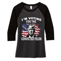 Im Voting For The Convicted Felon 2024 Funny Pro Trump Still Vote Trump Women's Tri-Blend 3/4-Sleeve Raglan Shirt