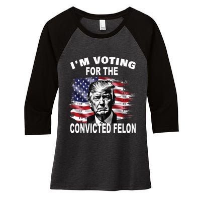 Im Voting For The Convicted Felon 2024 Funny Pro Trump Still Vote Trump Women's Tri-Blend 3/4-Sleeve Raglan Shirt