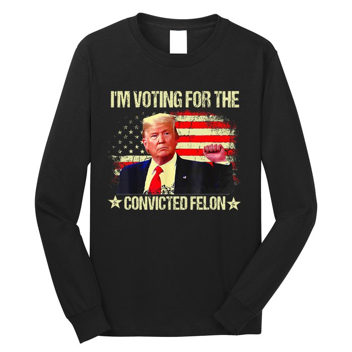 IM Voting For The Convicted Felon Long Sleeve Shirt