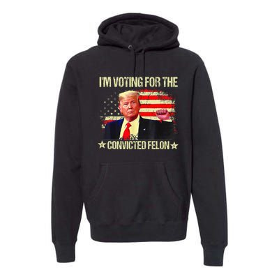 IM Voting For The Convicted Felon Premium Hoodie