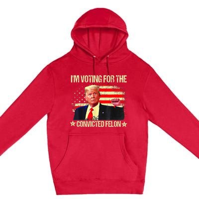 IM Voting For The Convicted Felon Premium Pullover Hoodie