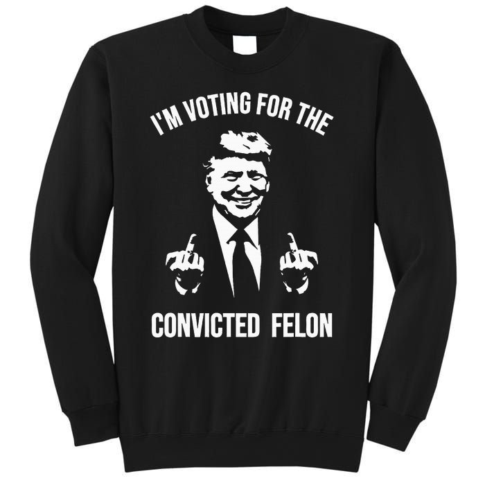 IM Voting For The Convicted Felon Trump Sweatshirt