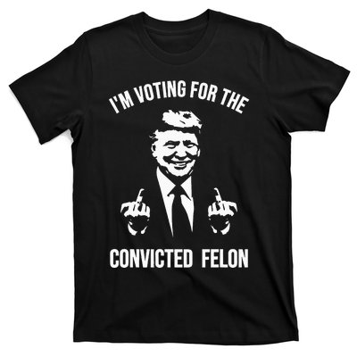 IM Voting For The Convicted Felon Trump T-Shirt