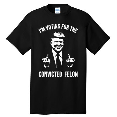 IM Voting For The Convicted Felon Trump Tall T-Shirt