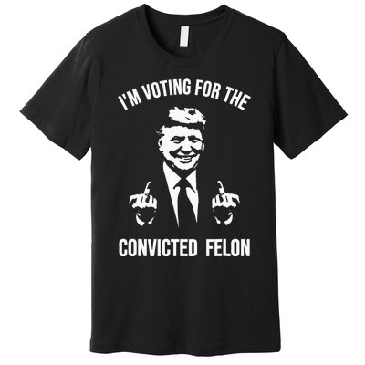 IM Voting For The Convicted Felon Trump Premium T-Shirt