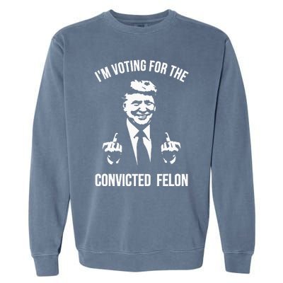 IM Voting For The Convicted Felon Trump Garment-Dyed Sweatshirt