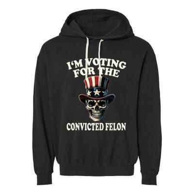 IM Voting For The Convicted Felon Skull Pro Trump Usa Flag Garment-Dyed Fleece Hoodie