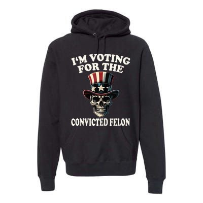 IM Voting For The Convicted Felon Skull Pro Trump Usa Flag Premium Hoodie