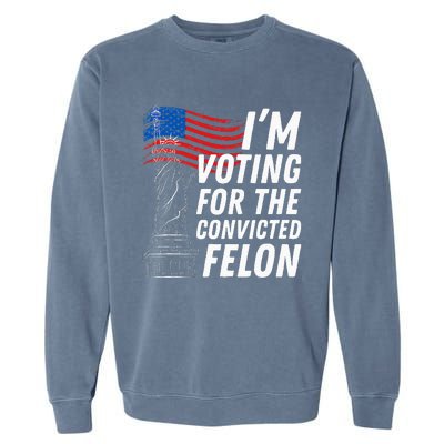 IM Voting For The Convicted Felon Statue Of Liberty Garment-Dyed Sweatshirt