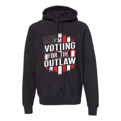 IM Voting For The Outlaw Wanted For President Premium Hoodie