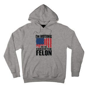 Im Voting For The Convicted Felon America Flag Design Tall Hoodie