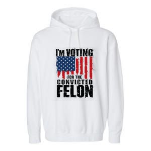 Im Voting For The Convicted Felon America Flag Design Garment-Dyed Fleece Hoodie