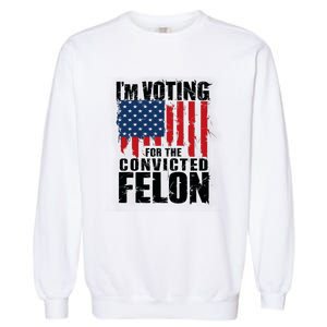 Im Voting For The Convicted Felon America Flag Design Garment-Dyed Sweatshirt