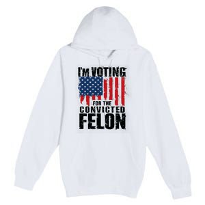 Im Voting For The Convicted Felon America Flag Design Premium Pullover Hoodie