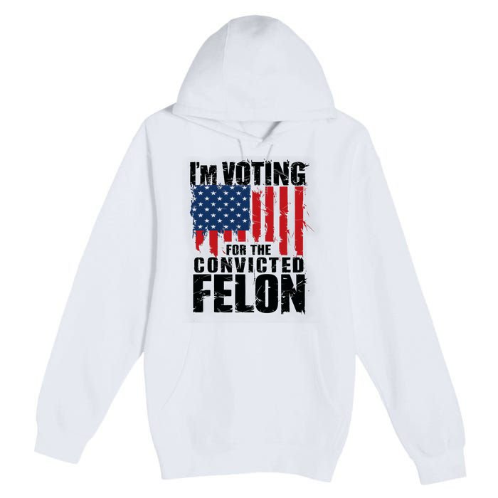 Im Voting For The Convicted Felon America Flag Design Premium Pullover Hoodie