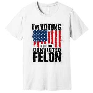 Im Voting For The Convicted Felon America Flag Design Premium T-Shirt