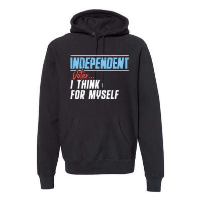 Independent Voter I Think For Myself Premium Hoodie