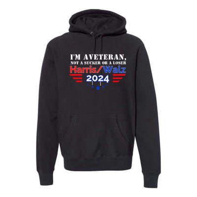 Im Veteran Not A Sucker Or A Loser Harris Walz 2024 Premium Hoodie