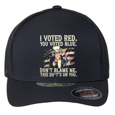I Voted Red You Voted Blue DonT Blame Me This ShitS On You Flexfit Unipanel Trucker Cap