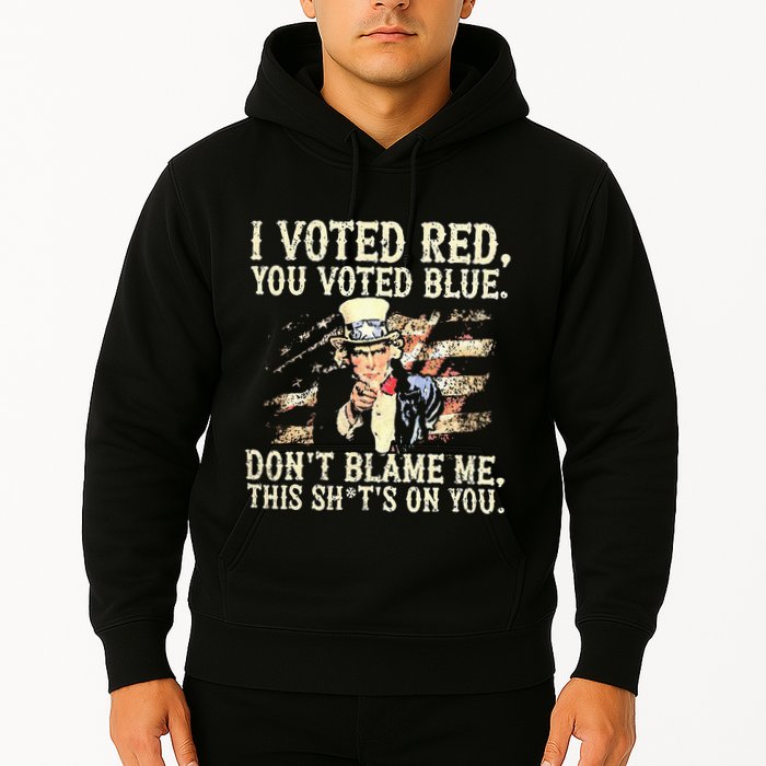 I Voted Red You Voted Blue DonT Blame Me This ShitS On You Hoodie