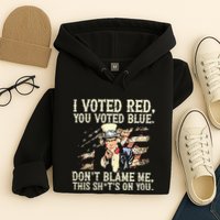 I Voted Red You Voted Blue DonT Blame Me This ShitS On You Hoodie