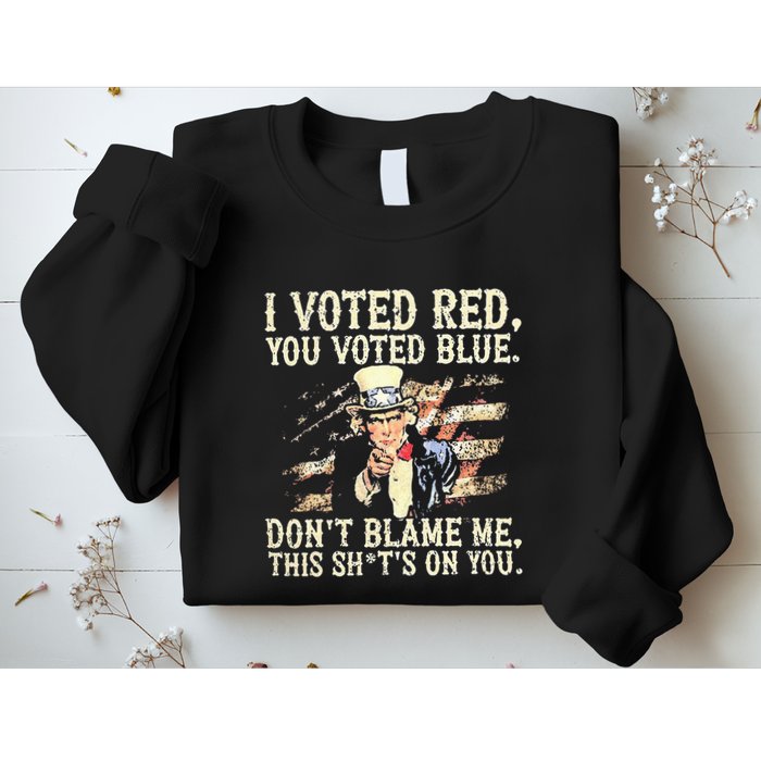 I Voted Red You Voted Blue DonT Blame Me This ShitS On You Sweatshirt