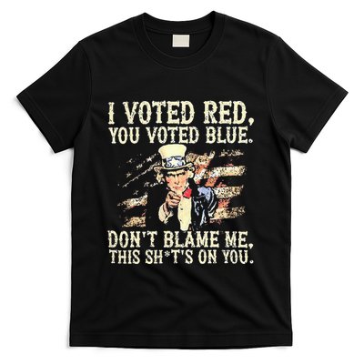 I Voted Red You Voted Blue DonT Blame Me This ShitS On You T-Shirt