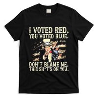 I Voted Red You Voted Blue DonT Blame Me This ShitS On You T-Shirt