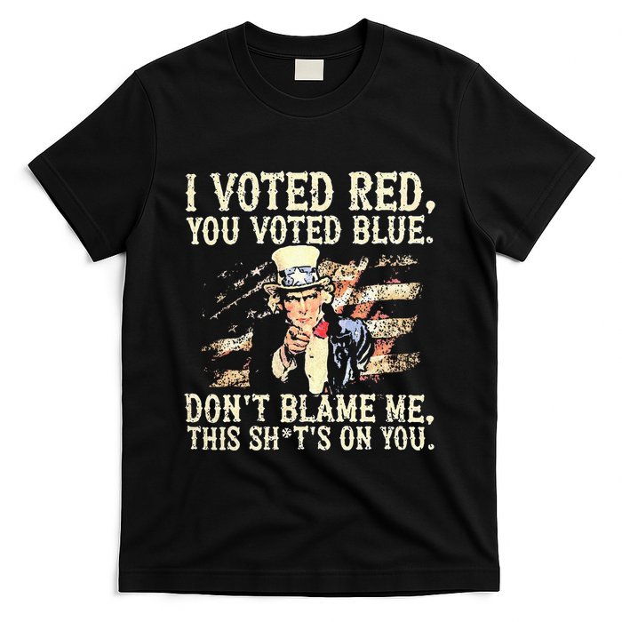 I Voted Red You Voted Blue DonT Blame Me This ShitS On You T-Shirt