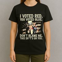 I Voted Red You Voted Blue DonT Blame Me This ShitS On You T-Shirt