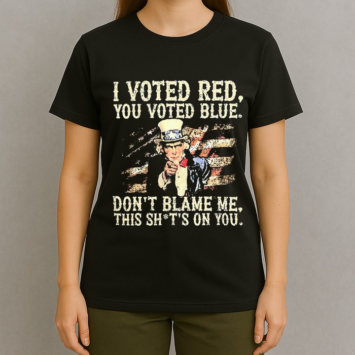 I Voted Red You Voted Blue DonT Blame Me This ShitS On You T-Shirt